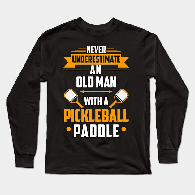 Never Underestimate An Old Man With A Pickleball Paddle Long Sleeve T-Shirt by Madicota